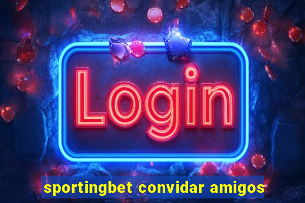 sportingbet convidar amigos